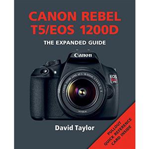 Canon Rebel T5/EOS 1200D The Expanded Guide - David Taylor