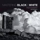 Mastering Black & White Photography - John Walmsley